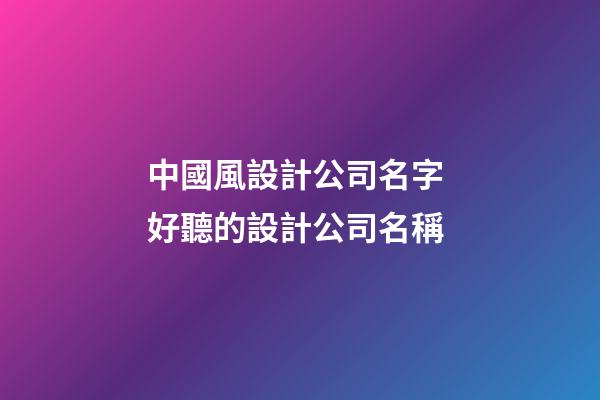 中國風設計公司名字 好聽的設計公司名稱-第1張-公司起名-玄機派